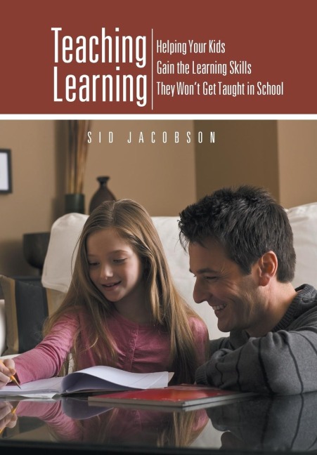 Teaching Learning: Helping Your Kids Gain the Learning Skills They Wont Get Taught in School