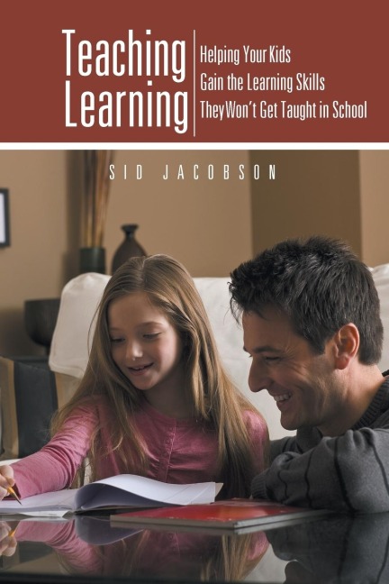 Teaching Learning: Helping Your Kids Gain the Learning Skills They Wont Get Taught in School