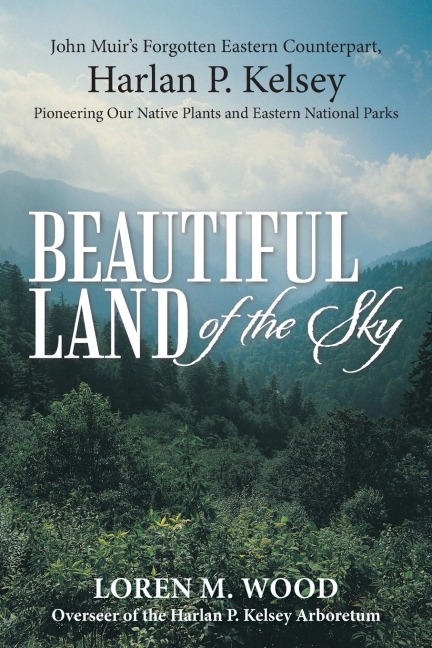 Beautiful Land of the Sky: John Muirs Forgotten Eastern Counterpart, Harlan P. Kelsey