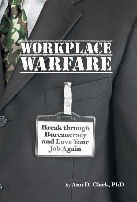 Workplace Warfare: Break through Bureaucracy and Love Your Job Again