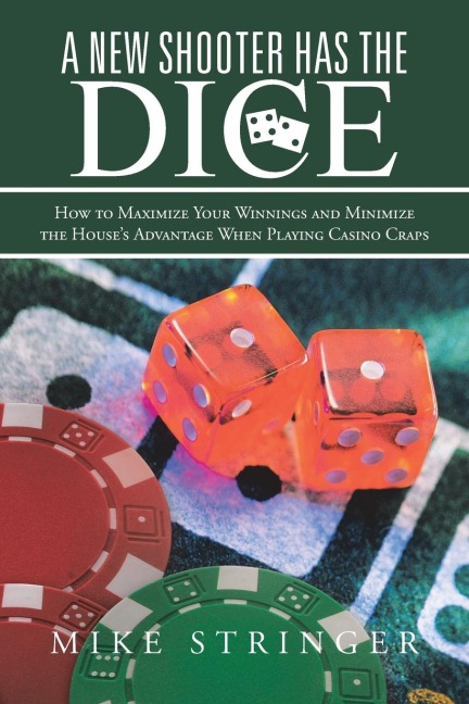 A New Shooter Has the Dice: How to Maximize Your Winnings, and Minimize the Houses Advantage When Playing Casino Craps.