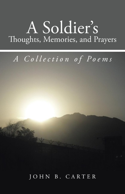 A Soldiers Thoughts, Memories, and Prayers: A Collection of Poems