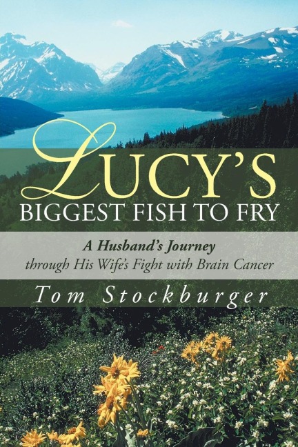 Lucys Biggest Fish to Fry: A Husbands Journey Through His Wifes Fight with Brain Cancer