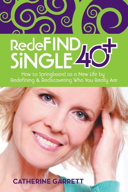 Redefind Single 40+: How to Springboard to a New Life by Redefining & Rediscovering Who You Really Are