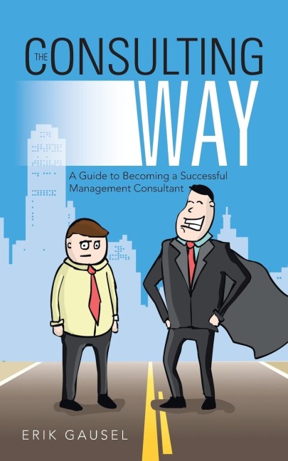 The Consulting Way: A Guide to Becoming a Successful Management Consultant