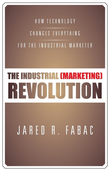 The Industrial (Marketing) Revolution: How Technology Changes Everything for the Industrial Marketer