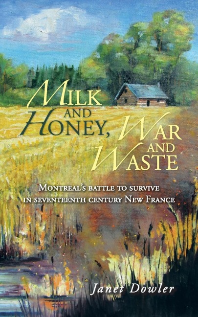 Milk and Honey, War and Waste: Montreals Battle to Survive in Seventeenth Century New France