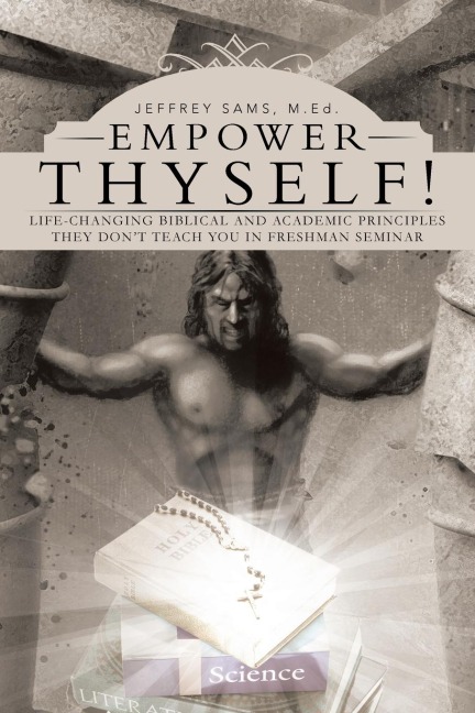 Empower Thyself!: Life-Changing Biblical and Academic Principles They Dont Teach You in Freshman Seminar