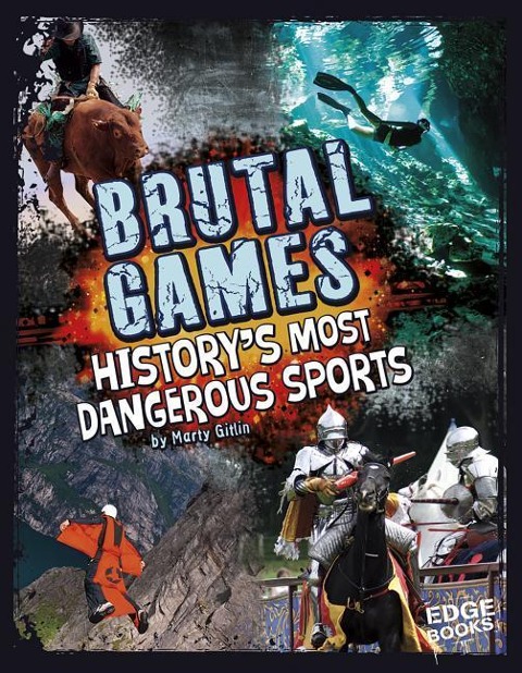 Brutal Games!: Historys Most Dangerous Sports