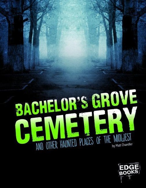 Bachelors Grove Cemetery and Other Haunted Places of the Midwest
