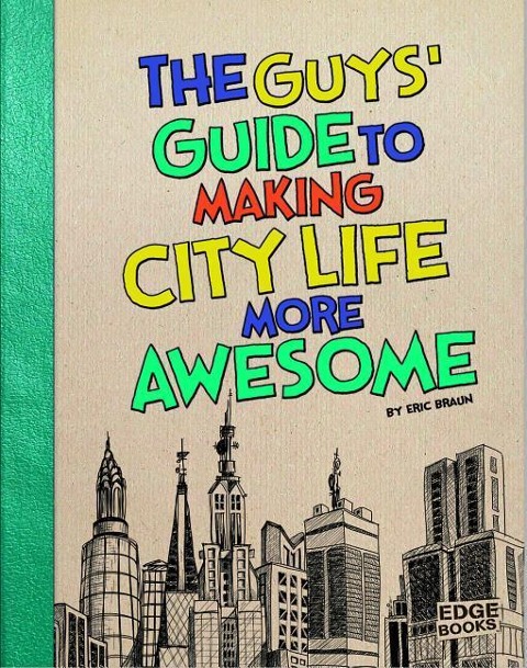 The Guys Guide to Making City Life More Awesome