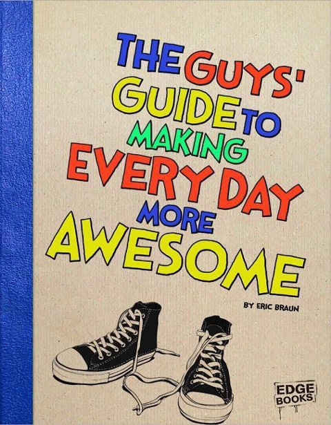 The Guys Guide to Making Every Day More Awesome