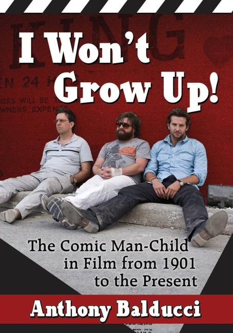 I Wont Grow Up!: The Comic Man-Child in Film from 1901 to the Present