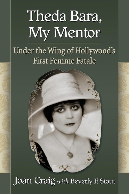 Theda Bara, My Mentor: Under the Wing of Hollywoods First Femme Fatale
