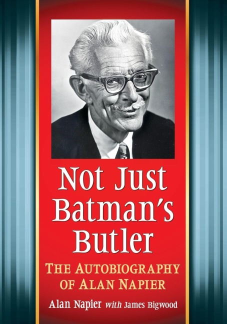 Not Just Batmans Butler: The Autobiography of Alan Napier