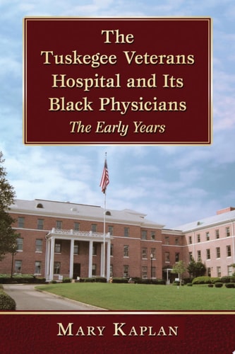 The Tuskegee Veterans Hospital and Its Black Physicians The Early Years