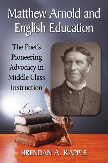 Matthew Arnold and English Education: The Poets Pioneering Advocacy in Middle Class Instruction