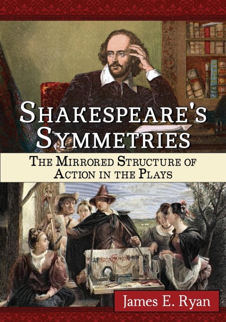 Shakespeares Symmetries: The Mirrored Structure of Action in the Plays