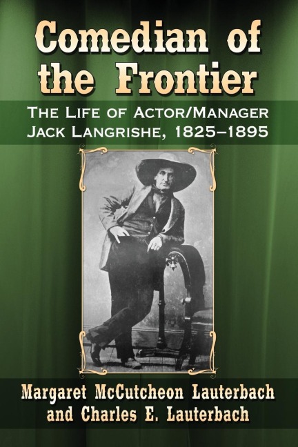Comedian of the Frontier: The Life of Actor/Manager Jack Langrishe, 1825-1895