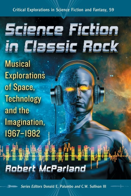 Science Fiction in Classic Rock: Musical Explorations of Space, Technology and the Imagination, 1967-1982