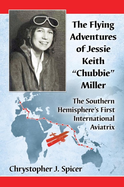The Flying Adventures of Jessie Keith Chubbie Miller: The Southern Hemispheres First International Aviatrix