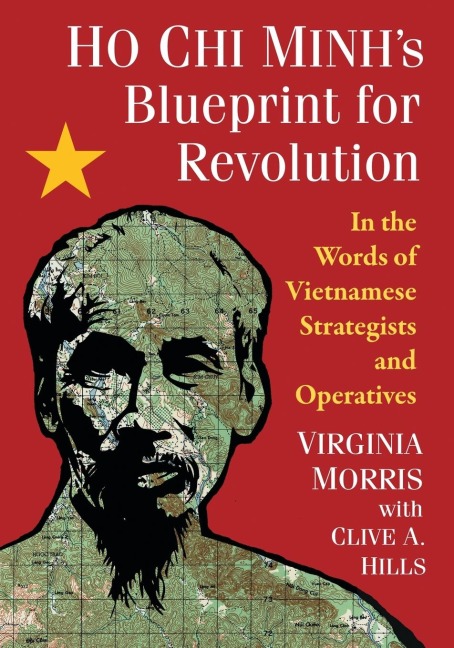 Ho Chi Minhs Blueprint for Revolution: In the Words of Vietnamese Strategists and Operatives