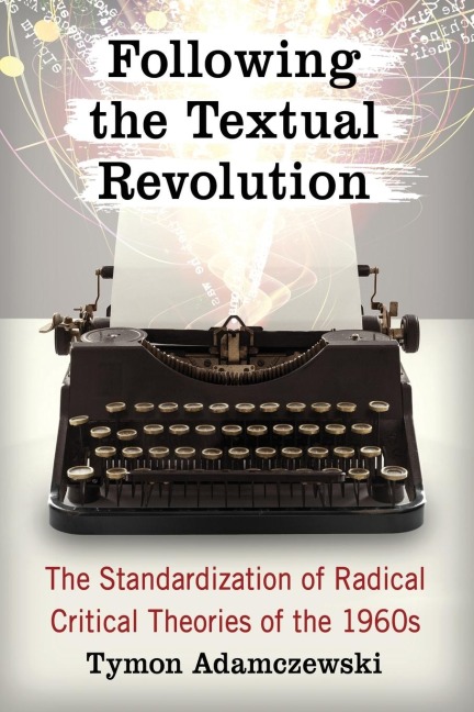 Following the Textual Revolution: The Standardization of Radical Critical Theories of the 1960s