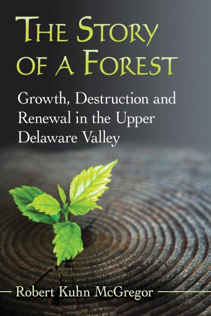 The Story of a Forest: Growth, Destruction and Renewal in the Upper Delaware Valley