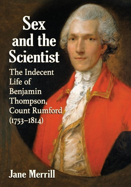 Sex and the Scientist The Indecent Life of Benjamin Thompson, Count Rumford (1753-1814)