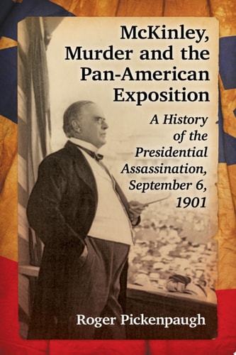 McKinley, Murder and the Pan-American Exposition A History of the Presidential Assassination, September 6, 1901