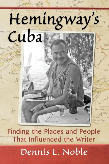 Hemingways Cuba: Finding the Places and People That Influenced the Writer