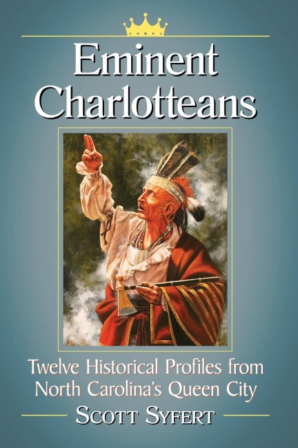 Eminent Charlotteans: Twelve Historical Profiles from North Carolinas Queen City