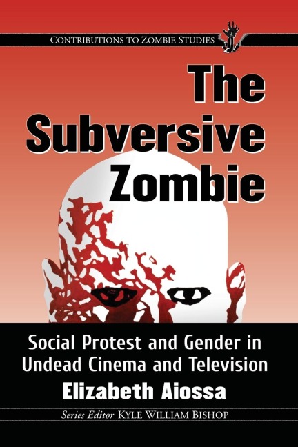 The Subversive Zombie: Social Protest and Gender in Undead Cinema and Television