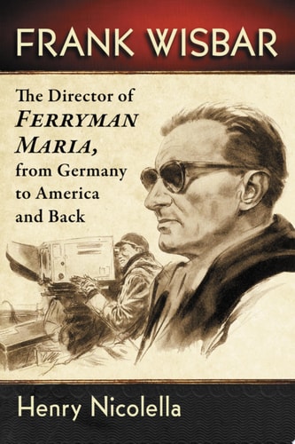 Frank Wisbar The Director of Ferryman Maria, from Germany to America and Back