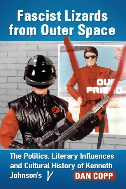 Fascist Lizards from Outer Space: The Politics, Literary Influences and Cultural History of Kenneth Johnsons V