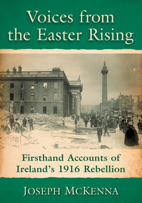 Voices from the Easter Rising: Firsthand Accounts of Irelands 1916 Rebellion