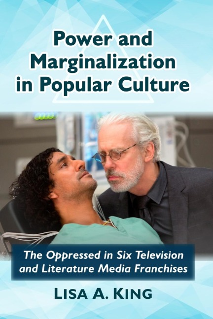 Power and Marginalization in Popular Culture: The Oppressed in Six Television and Literature Media Franchises