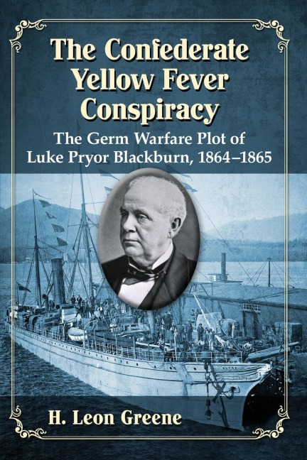 The Confederate Yellow Fever Conspiracy: The Germ Warfare Plot of Luke Pryor Blackburn, 1864-1865