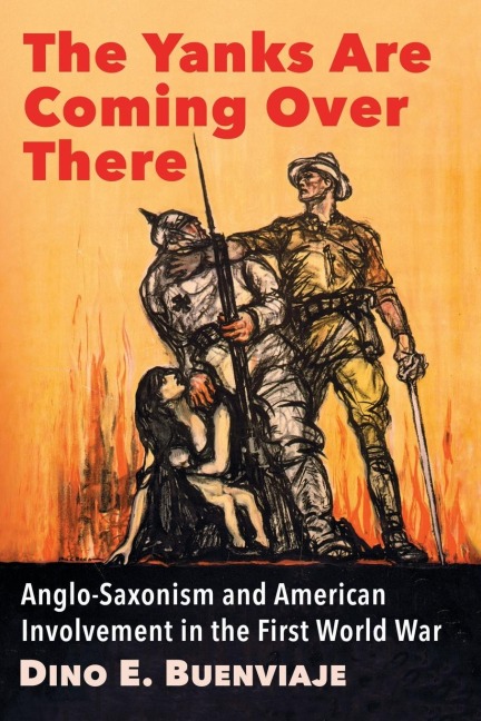 The Yanks Are Coming Over There: Anglo-Saxonism and American Involvement in the First World War