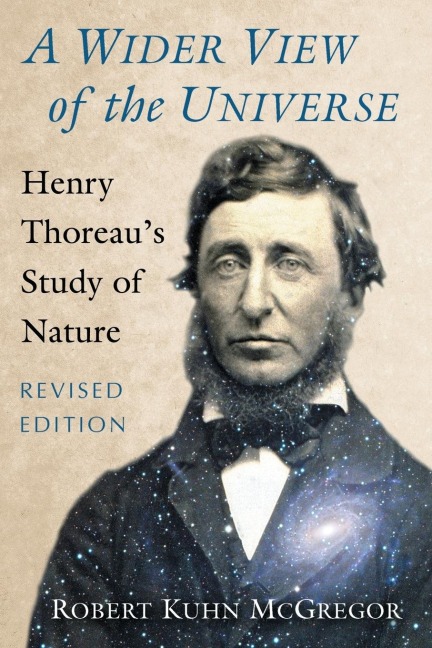 A Wider View of the Universe: Henry Thoreaus Study of Nature, Revised Edition