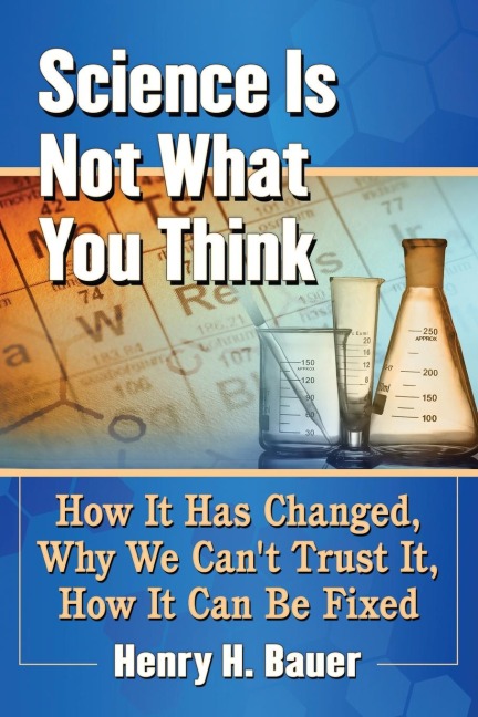 Science Is Not What You Think: How It Has Changed, Why We Cant Trust It, How It Can Be Fixed