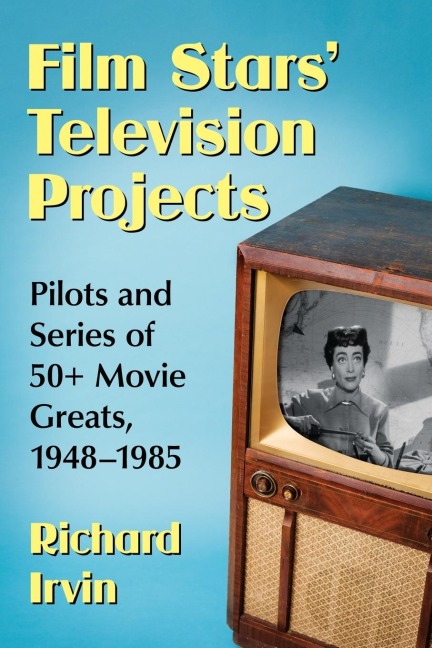 Film Stars Television Projects: Pilots and Series of 50+ Movie Greats, 1948-1985