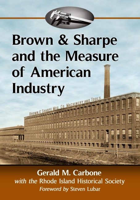 Brown & Sharpe and the Measure of American Industry: Making the Precision Machine Tools That Enabled Manufacturing, 1833-2001