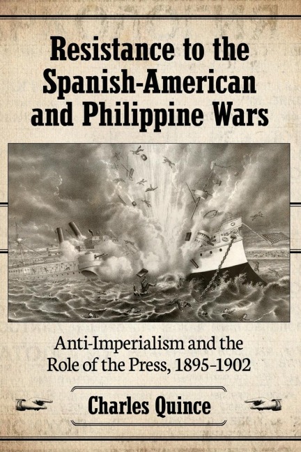 Resistance to the Spanish-American and Philippine Wars: Anti-Imperialism and the Role of the Press, 1895-1902