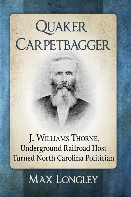 Quaker Carpetbagger: J. Williams Thorne, Underground Railroad Host Turned North Carolina Politician