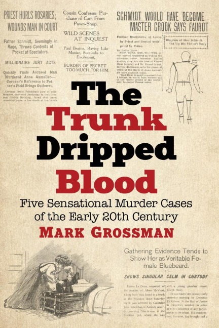 The Trunk Dripped Blood: Five Sensational Murder Cases of the Early 20th Century