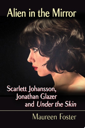 Alien in the Mirror Scarlett Johansson, Jonathan Glazer and Under the Skin