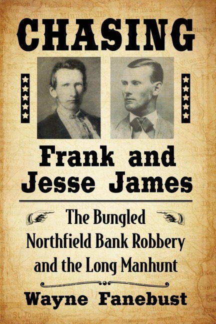 Chasing Frank and Jesse James: The Bungled Northfield Bank Robbery and the Long Manhunt