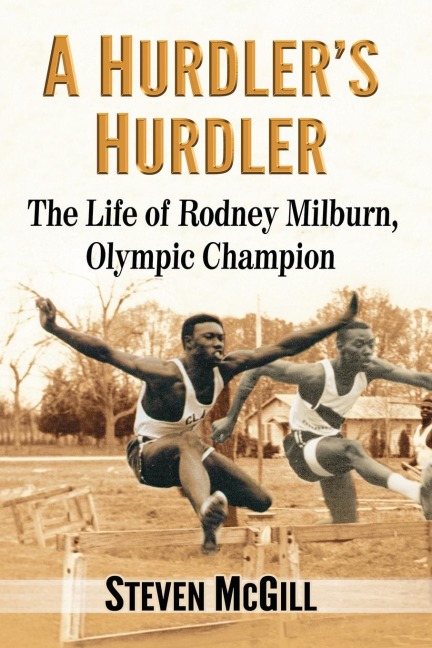 A Hurdlers Hurdler: The Life of Rodney Milburn, Olympic Champion