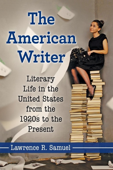 The American Writer: Literary Life in the United States from the 1920s to the Present
